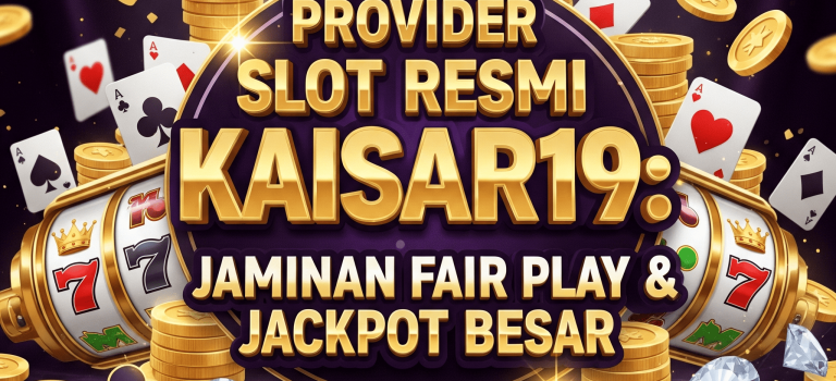 Provider Slot Resmi Kaisar19: Jaminan Fair Play & Jackpot Besar